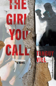 Title: The Girl You Call: A Novel, Author: Tanguy Viel