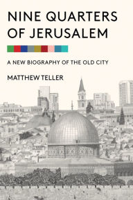 Online download books from google books Nine Quarters of Jerusalem: A New Biography of the Old City by Matthew Teller, Matthew Teller DJVU PDB CHM