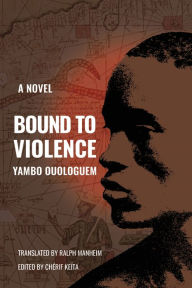 Download ebooks for free in pdf format Bound to Violence: A Novel by Yambo Ouologuem, Ralph Manheim, Chérif Keïta