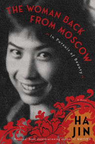 Title: The Woman Back from Moscow: In Pursuit of Beauty: A Novel, Author: Ha Jin