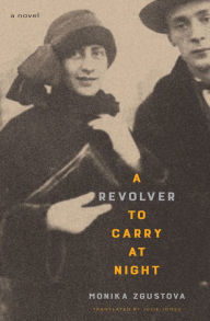 Title: A Revolver to Carry at Night: A Novel, Author: Monika Zgustova