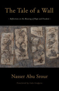 Title: The Tale of a Wall: Reflections on the Meaning of Hope and Freedom, Author: Nasser Abu Srour