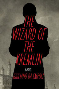 Title: The Wizard of the Kremlin: A Novel, Author: Giuliano da Empoli