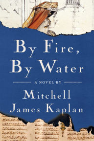 Title: By Fire, By Water: A Novel, Author: Mitchell James Kaplan