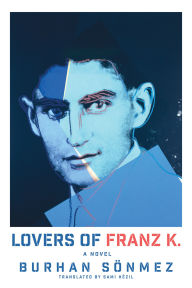 Title: Lovers of Franz K.: A Novel, Author: Burhan Sönmez