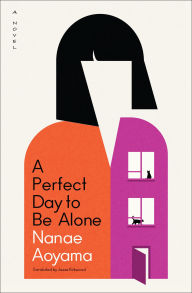 Title: A Perfect Day to Be Alone: A Novel, Author: Nanae Aoyama