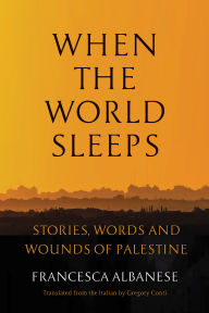 Title: When the World Sleeps: Stories, Words, and Wounds of Palestine, Author: Francesca Albanese