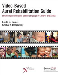 Title: Video-Based Aural Rehabilitation Guide : Enhancing Listening and Spoken Language in Children and Adults, Author: Linda L. Daniel