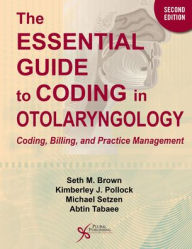 Title: Essential Guide to Coding in Otolaryngology: Coding, Billing, and Practice Management, Author: Seth M Brown
