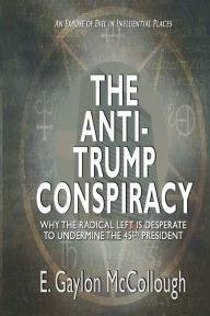 Title: The Anti-Trump Conspiracy: Why the Super-Elite Ruling Class is Opposed to the 45th President, Author: E. Gaylon McCollough