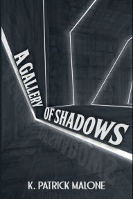 Title: A Gallery of Shadows, Author: K. Patrick Malone