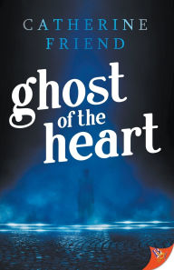 Title: Ghost of the Heart, Author: Catherine Friend