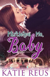 Title: Mistletoe Me, Baby (O'Connor Family Series #4), Author: Katie Reus