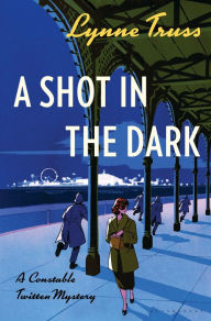 Title: A Shot in the Dark (Constable Twitten Series #1), Author: Lynne Truss