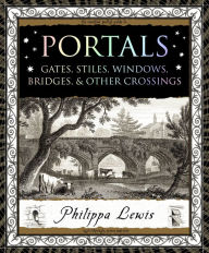 Title: Portals: Gates, Stiles, Windows, Bridges & Other Crossings, Author: Philippa Lewis