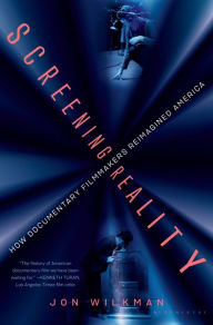 Title: Screening Reality: How Documentary Filmmakers Reimagined America, Author: Jon Wilkman
