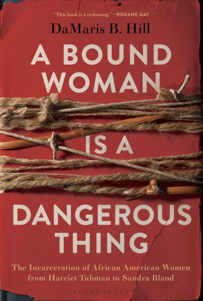 A Bound Woman Is a Dangerous Thing: The Incarceration of African American Women from Harriet Tubman to Sandra Bland