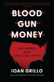 Free text books for download Blood Gun Money: How America Arms Gangs and Cartels 9781635572797 ePub iBook FB2 by Ioan Grillo in English