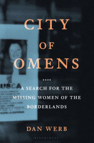 Title: City of Omens: A Search for the Missing Women of the Borderlands, Author: Dan Werb