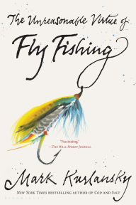 Title: The Unreasonable Virtue of Fly Fishing, Author: Mark Kurlansky