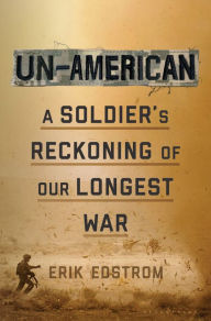 Title: Un-American: A Soldier's Reckoning of Our Longest War, Author: Erik Edstrom