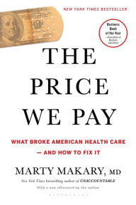 Title: The Price We Pay: What Broke American Health Care--and How to Fix It, Author: Marty Makary