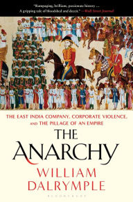 Title: The Anarchy: The East India Company, Corporate Violence, and the Pillage of an Empire, Author: William Dalrymple