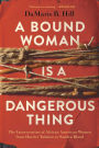 A Bound Woman Is a Dangerous Thing: The Incarceration of African American Women from Harriet Tubman to Sandra Bland