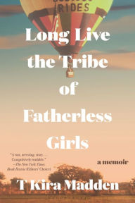 Title: Long Live the Tribe of Fatherless Girls, Author: T Kira Madden