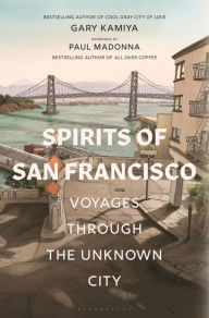 Free books download for iphone Spirits of San Francisco: Voyages through the Unknown City 9781635575880 by Gary Kamiya 