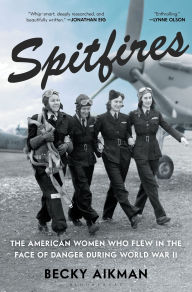 Title: Spitfires: The American Women Who Flew in the Face of Danger During World War II, Author: Becky Aikman