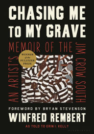 Free downloads for kindle books online Chasing Me to My Grave: An Artist's Memoir of the Jim Crow South by Winfred Rembert, Erin I. Kelly, Bryan Stevenson 9781635576597