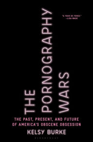 Best free downloadable books The Pornography Wars: The Past, Present, and Future of America's Obscene Obsession 9781635577372 by Kelsy Burke FB2 DJVU