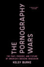 The Pornography Wars: The Past, Present, and Future of America's Obscene Obsession