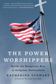 Title: The Power Worshippers: Inside the Dangerous Rise of Religious Nationalism, Author: Katherine Stewart