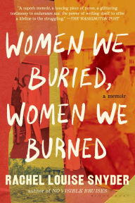 Title: Women We Buried, Women We Burned: A Memoir, Author: Rachel Louise Snyder