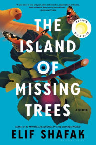 Title: The Island of Missing Trees: A Novel, Author: Elif Shafak