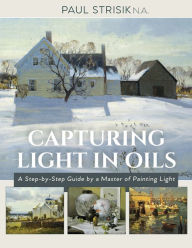 Title: Capturing Light in Oils: (New Edition), Author: Paul Strisik