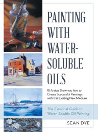 Title: Painting with Water-Soluble Oils (Latest Edition), Author: Sean Dye