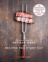 Title: Pure Beef: An Essential Guide to Artisan Meat with Recipes for Every Cut, Author: Lynne Curry