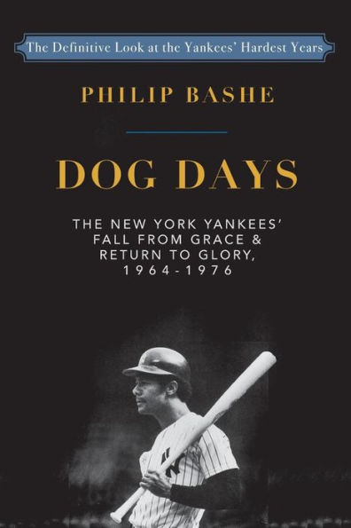 Dog Days: The New York Yankees' Fall from Grace and: Return to Glory,1964-1976