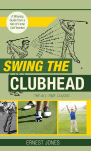 Title: Swing the Clubhead (Golf digest classic series), Author: Ernest Jones
