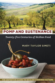 Title: Pomp and Sustenance: Twenty-Five Centuries of Sicilian Food, Author: Mary Taylor Simeti