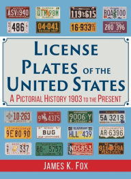 Title: License Plates of the United States: A Pictorial History 1903 to the Present, Author: James K Fox