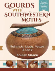 Title: Gourds with Southwestern Motifs: Rainsticks, Masks, Vessels & More, Author: Bonnie Gibson