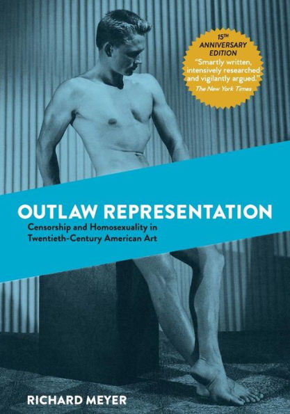 Outlaw Representation: Censorship and Homosexuality Twentieth-Century American Art