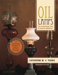 Title: Oil Lamps: The Kerosene Era in North America, Author: Catherine M V Thuro