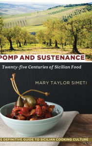 Title: Pomp and Sustenance: Twenty-five Centuries of Sicilian Food, Author: Mary Taylor Simeti