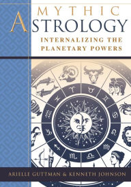 Title: Mythic Astrology: Internalizing the Planetary Powers, Author: Ariel Guttman