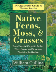 Title: Native Ferns, Moss, and Grasses, Author: William Cullina